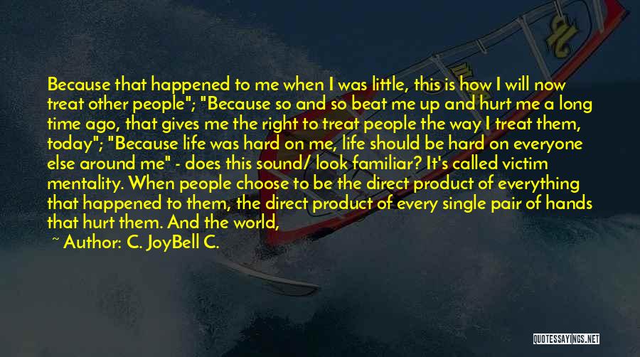 C. JoyBell C. Quotes: Because That Happened To Me When I Was Little, This Is How I Will Now Treat Other People; Because So