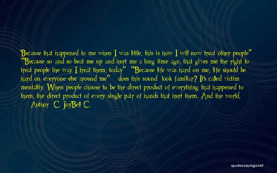 C. JoyBell C. Quotes: Because That Happened To Me When I Was Little, This Is How I Will Now Treat Other People; Because So