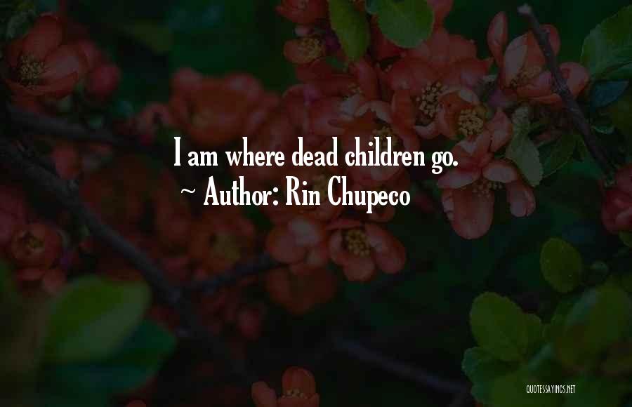 Rin Chupeco Quotes: I Am Where Dead Children Go.