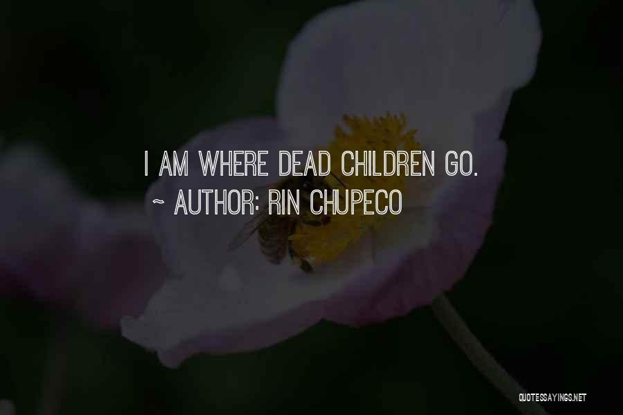 Rin Chupeco Quotes: I Am Where Dead Children Go.