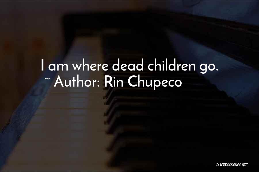 Rin Chupeco Quotes: I Am Where Dead Children Go.