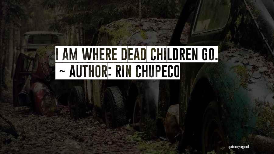 Rin Chupeco Quotes: I Am Where Dead Children Go.