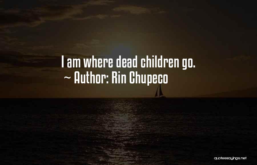 Rin Chupeco Quotes: I Am Where Dead Children Go.