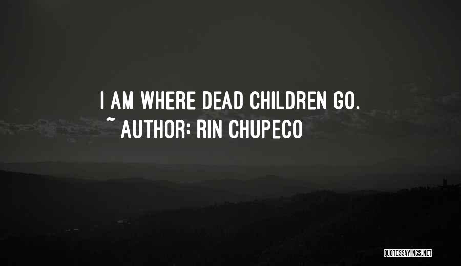 Rin Chupeco Quotes: I Am Where Dead Children Go.