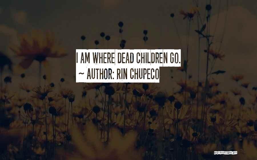 Rin Chupeco Quotes: I Am Where Dead Children Go.