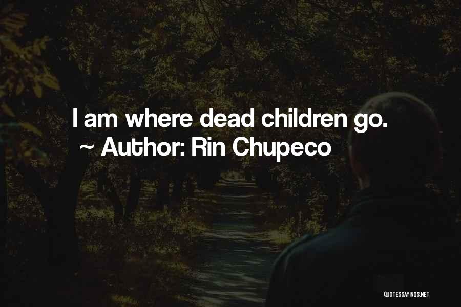 Rin Chupeco Quotes: I Am Where Dead Children Go.