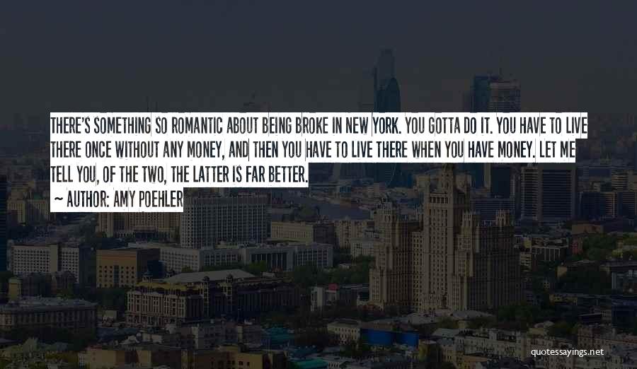 Amy Poehler Quotes: There's Something So Romantic About Being Broke In New York. You Gotta Do It. You Have To Live There Once