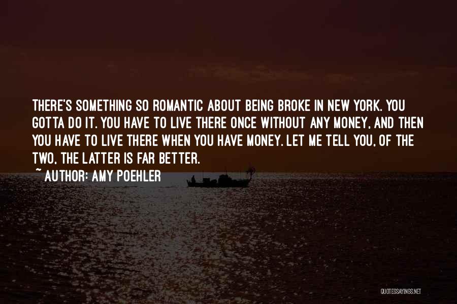 Amy Poehler Quotes: There's Something So Romantic About Being Broke In New York. You Gotta Do It. You Have To Live There Once