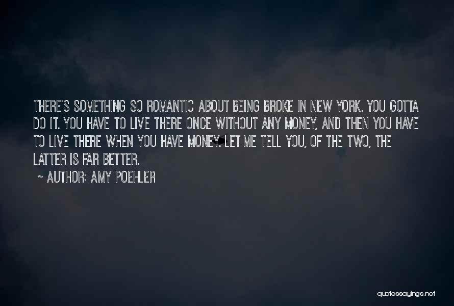 Amy Poehler Quotes: There's Something So Romantic About Being Broke In New York. You Gotta Do It. You Have To Live There Once