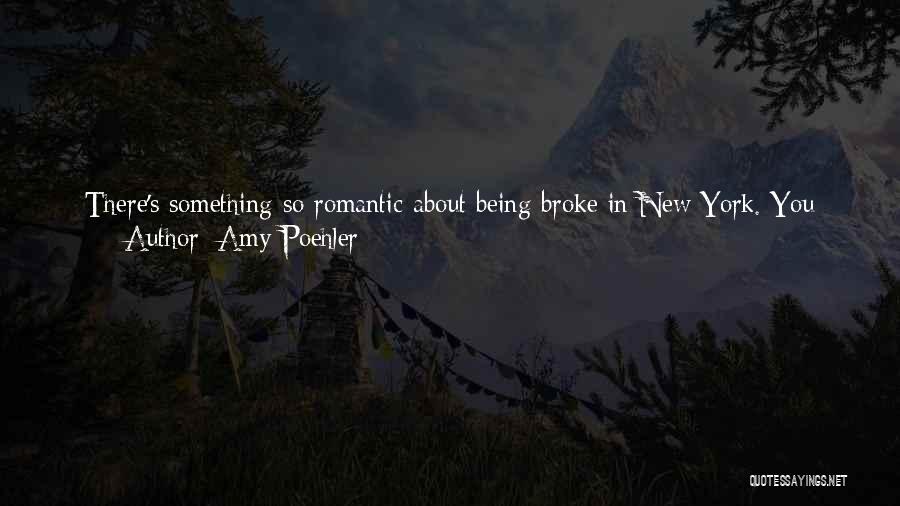 Amy Poehler Quotes: There's Something So Romantic About Being Broke In New York. You Gotta Do It. You Have To Live There Once