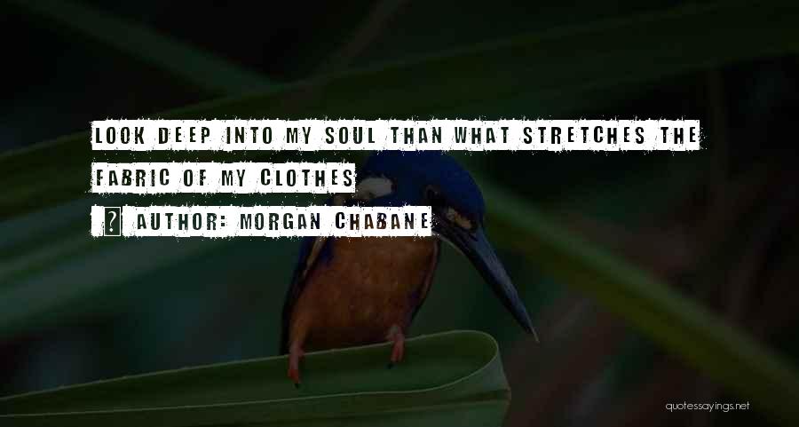 Morgan Chabane Quotes: Look Deep Into My Soul Than What Stretches The Fabric Of My Clothes