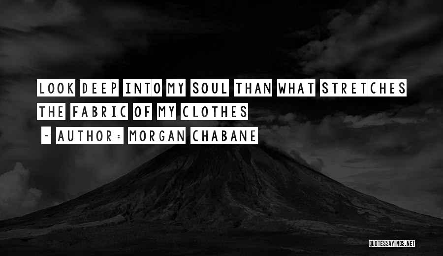 Morgan Chabane Quotes: Look Deep Into My Soul Than What Stretches The Fabric Of My Clothes