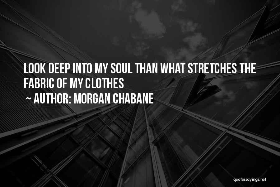 Morgan Chabane Quotes: Look Deep Into My Soul Than What Stretches The Fabric Of My Clothes