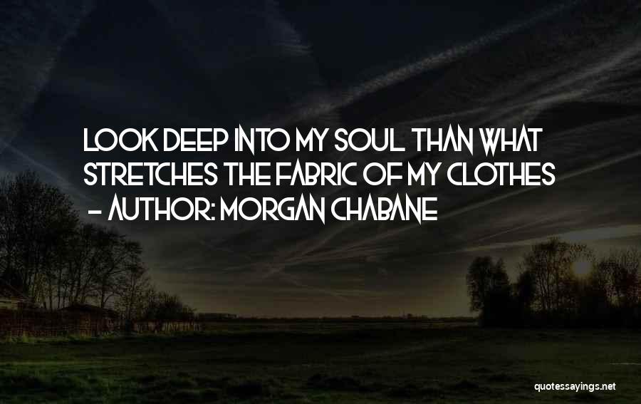 Morgan Chabane Quotes: Look Deep Into My Soul Than What Stretches The Fabric Of My Clothes