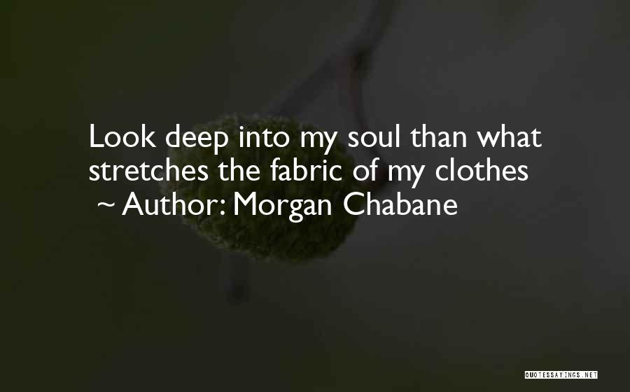 Morgan Chabane Quotes: Look Deep Into My Soul Than What Stretches The Fabric Of My Clothes