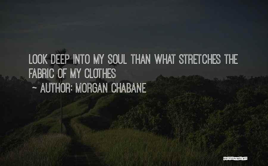 Morgan Chabane Quotes: Look Deep Into My Soul Than What Stretches The Fabric Of My Clothes