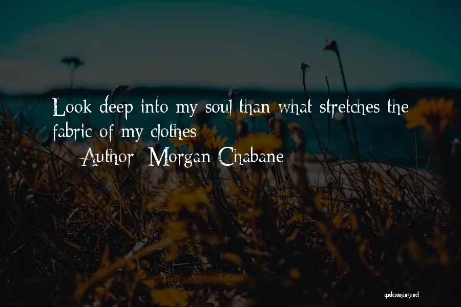 Morgan Chabane Quotes: Look Deep Into My Soul Than What Stretches The Fabric Of My Clothes