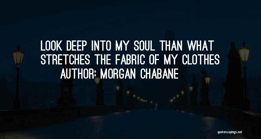 Morgan Chabane Quotes: Look Deep Into My Soul Than What Stretches The Fabric Of My Clothes