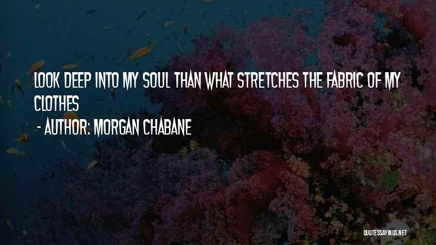 Morgan Chabane Quotes: Look Deep Into My Soul Than What Stretches The Fabric Of My Clothes