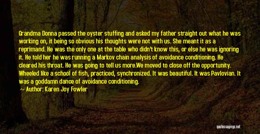 Karen Joy Fowler Quotes: Grandma Donna Passed The Oyster Stuffing And Asked My Father Straight Out What He Was Working On, It Being So