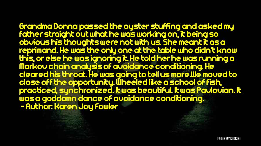 Karen Joy Fowler Quotes: Grandma Donna Passed The Oyster Stuffing And Asked My Father Straight Out What He Was Working On, It Being So