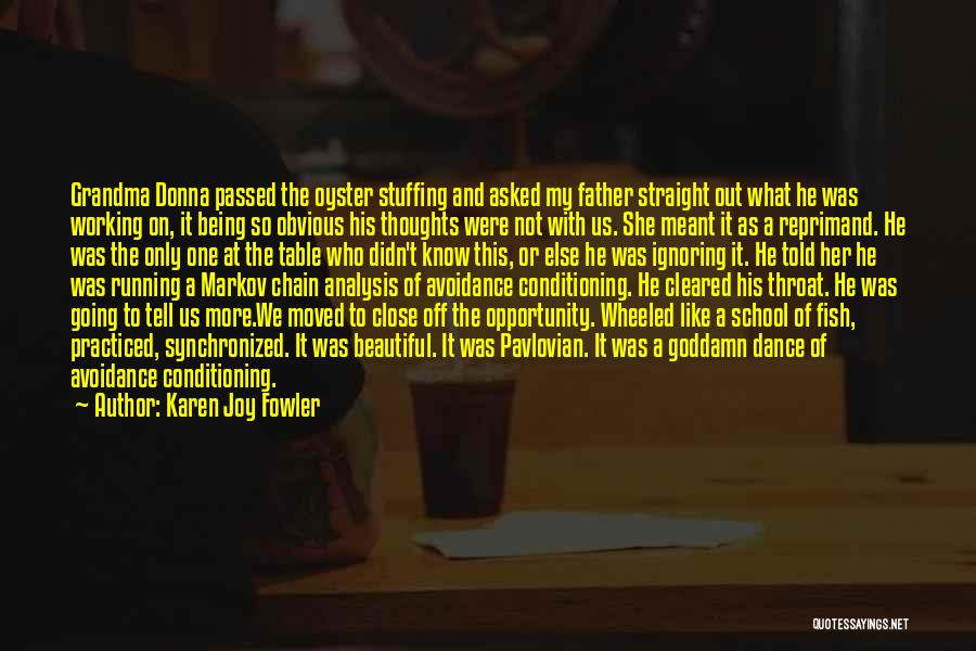 Karen Joy Fowler Quotes: Grandma Donna Passed The Oyster Stuffing And Asked My Father Straight Out What He Was Working On, It Being So