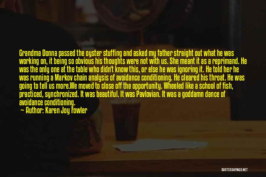 Karen Joy Fowler Quotes: Grandma Donna Passed The Oyster Stuffing And Asked My Father Straight Out What He Was Working On, It Being So