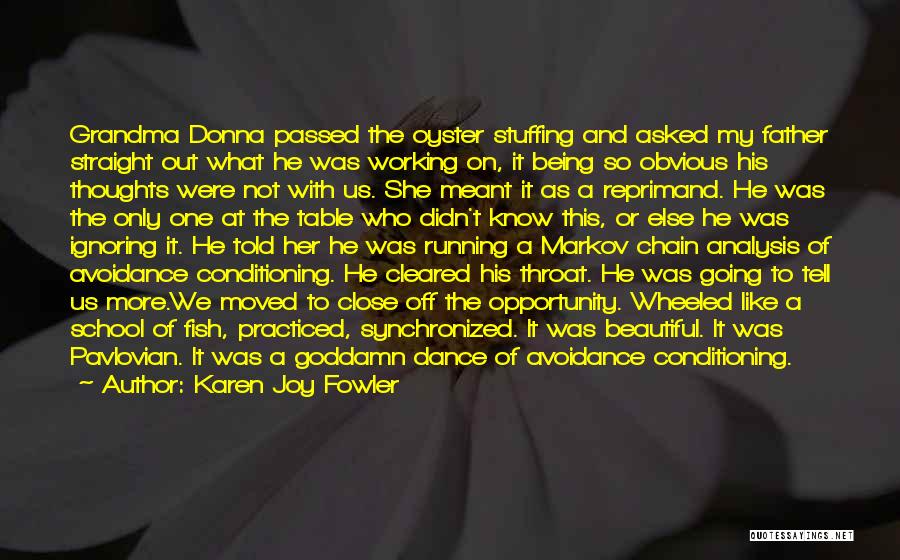 Karen Joy Fowler Quotes: Grandma Donna Passed The Oyster Stuffing And Asked My Father Straight Out What He Was Working On, It Being So