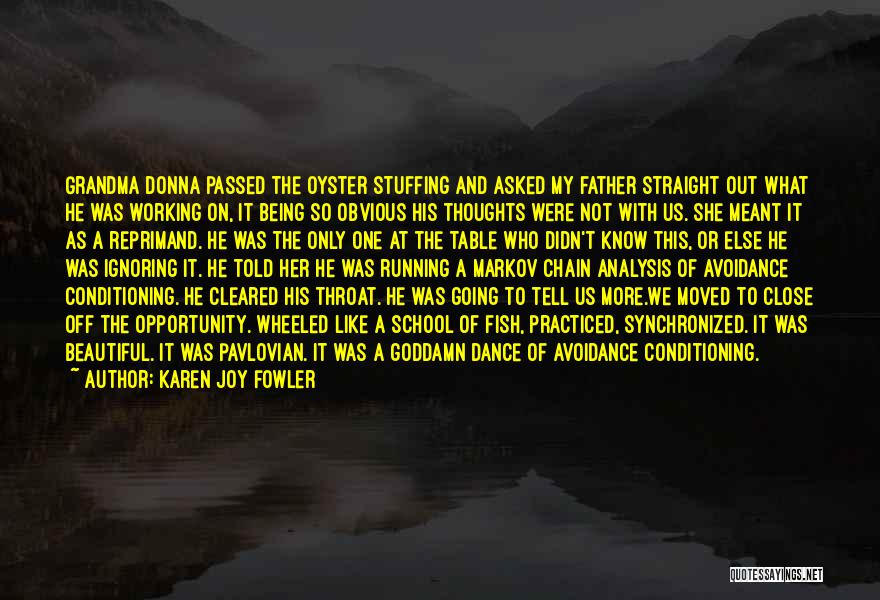 Karen Joy Fowler Quotes: Grandma Donna Passed The Oyster Stuffing And Asked My Father Straight Out What He Was Working On, It Being So