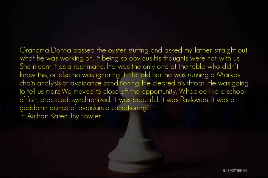 Karen Joy Fowler Quotes: Grandma Donna Passed The Oyster Stuffing And Asked My Father Straight Out What He Was Working On, It Being So