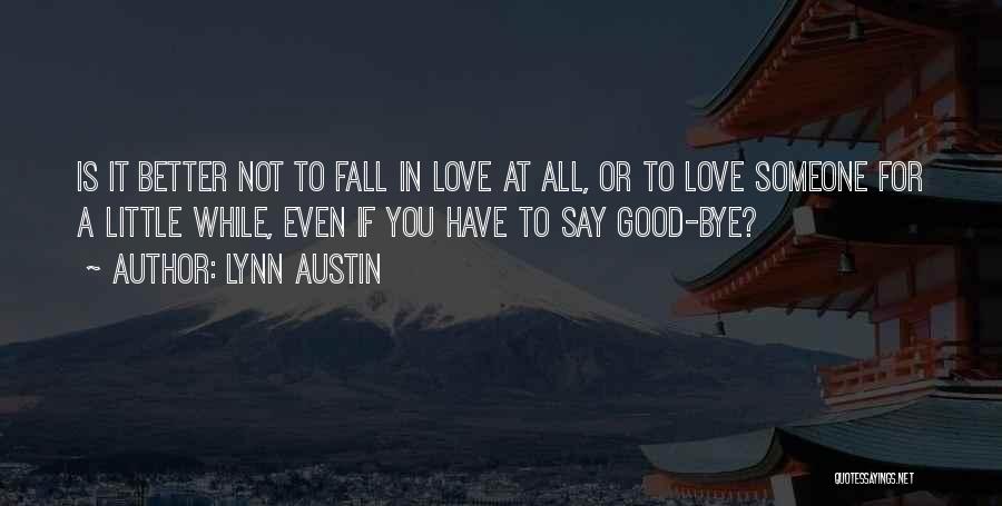 Lynn Austin Quotes: Is It Better Not To Fall In Love At All, Or To Love Someone For A Little While, Even If