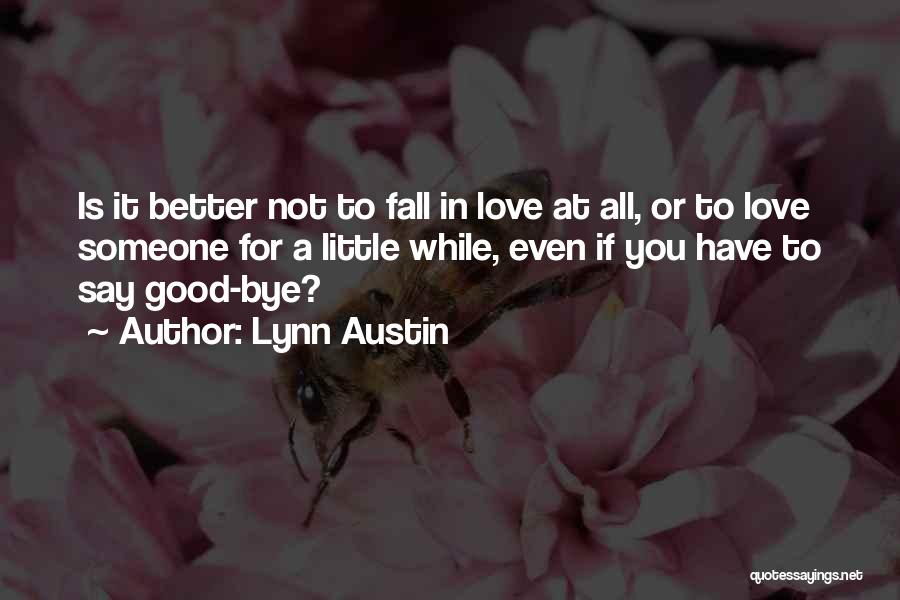 Lynn Austin Quotes: Is It Better Not To Fall In Love At All, Or To Love Someone For A Little While, Even If