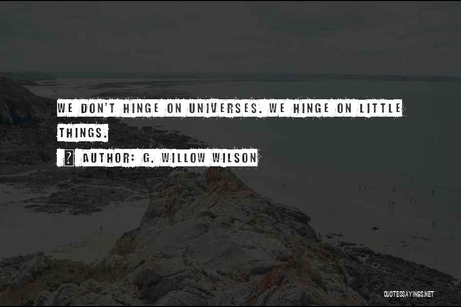 G. Willow Wilson Quotes: We Don't Hinge On Universes. We Hinge On Little Things.