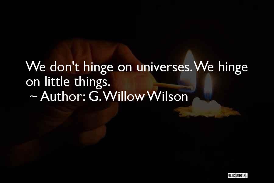 G. Willow Wilson Quotes: We Don't Hinge On Universes. We Hinge On Little Things.