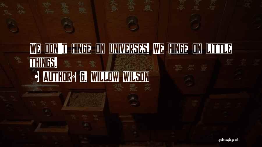 G. Willow Wilson Quotes: We Don't Hinge On Universes. We Hinge On Little Things.