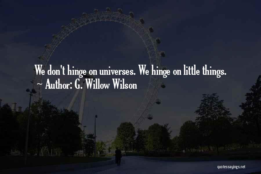 G. Willow Wilson Quotes: We Don't Hinge On Universes. We Hinge On Little Things.