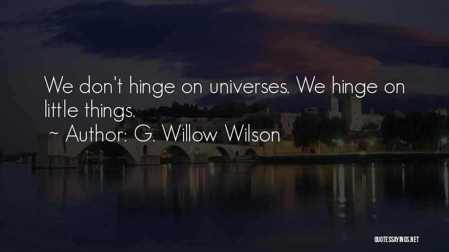 G. Willow Wilson Quotes: We Don't Hinge On Universes. We Hinge On Little Things.