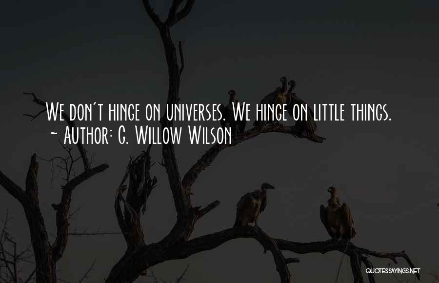 G. Willow Wilson Quotes: We Don't Hinge On Universes. We Hinge On Little Things.