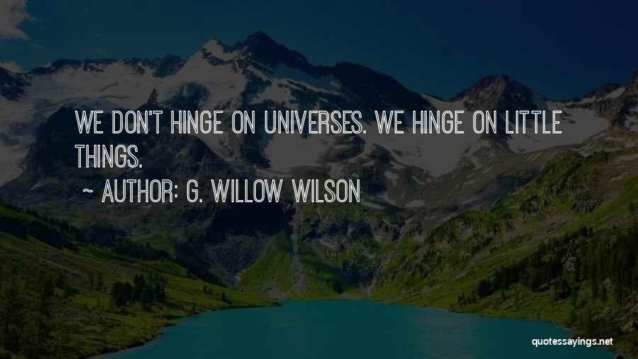 G. Willow Wilson Quotes: We Don't Hinge On Universes. We Hinge On Little Things.