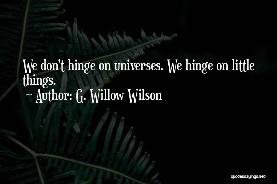 G. Willow Wilson Quotes: We Don't Hinge On Universes. We Hinge On Little Things.
