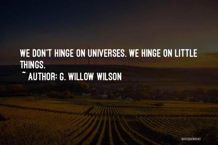 G. Willow Wilson Quotes: We Don't Hinge On Universes. We Hinge On Little Things.