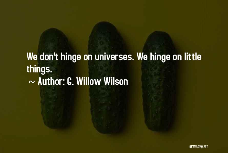 G. Willow Wilson Quotes: We Don't Hinge On Universes. We Hinge On Little Things.