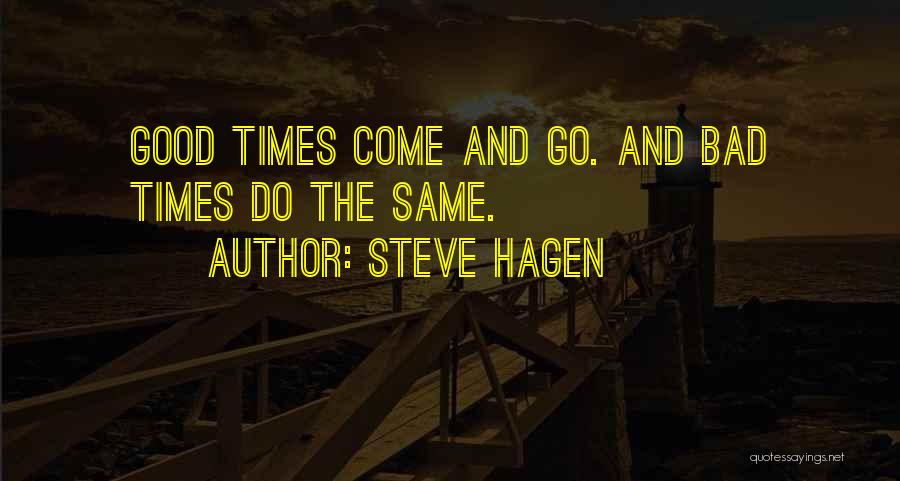 Steve Hagen Quotes: Good Times Come And Go. And Bad Times Do The Same.