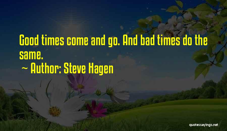 Steve Hagen Quotes: Good Times Come And Go. And Bad Times Do The Same.