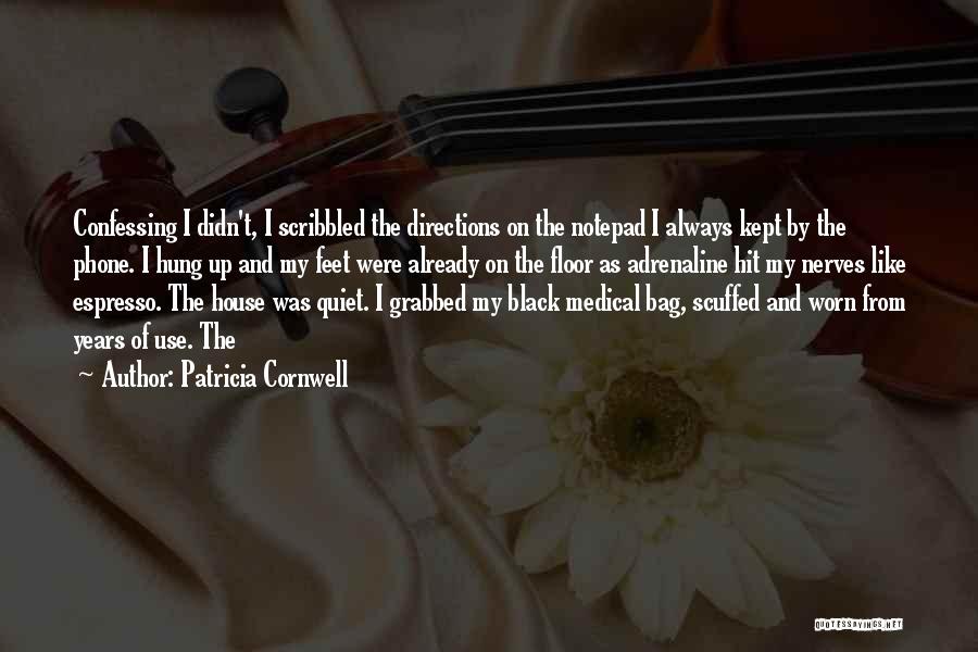 Patricia Cornwell Quotes: Confessing I Didn't, I Scribbled The Directions On The Notepad I Always Kept By The Phone. I Hung Up And