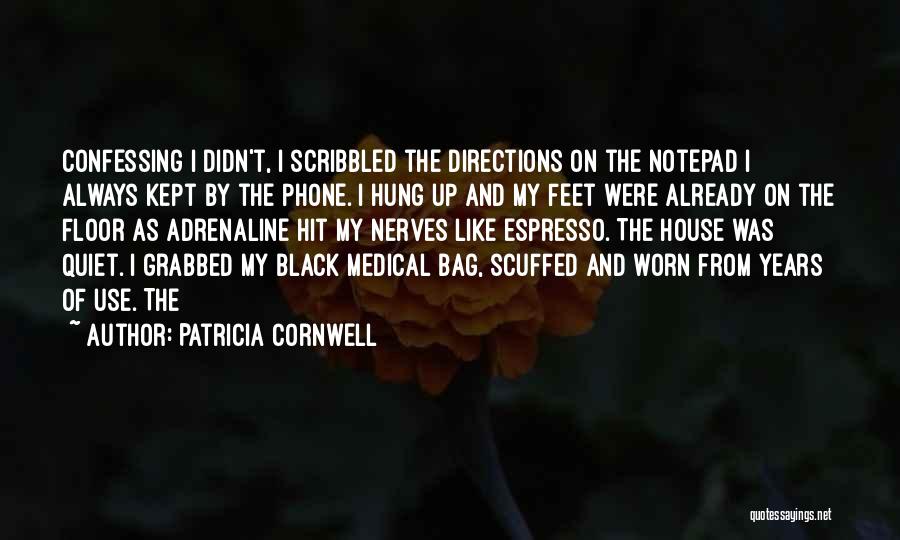 Patricia Cornwell Quotes: Confessing I Didn't, I Scribbled The Directions On The Notepad I Always Kept By The Phone. I Hung Up And