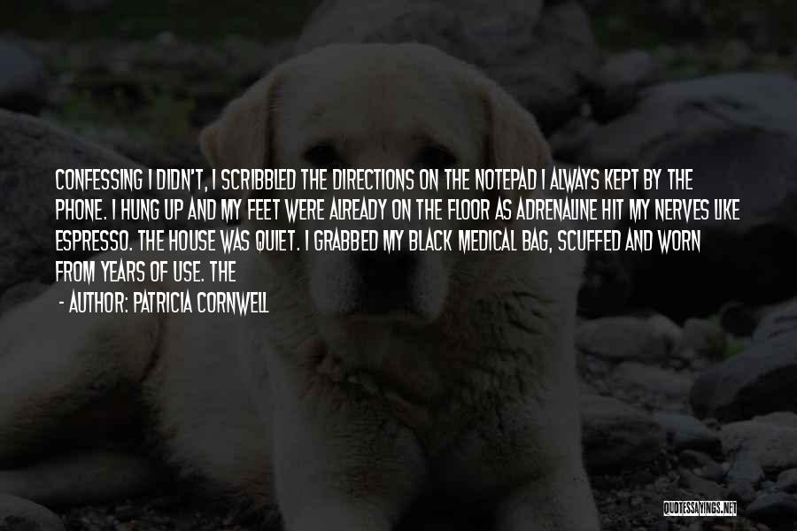 Patricia Cornwell Quotes: Confessing I Didn't, I Scribbled The Directions On The Notepad I Always Kept By The Phone. I Hung Up And