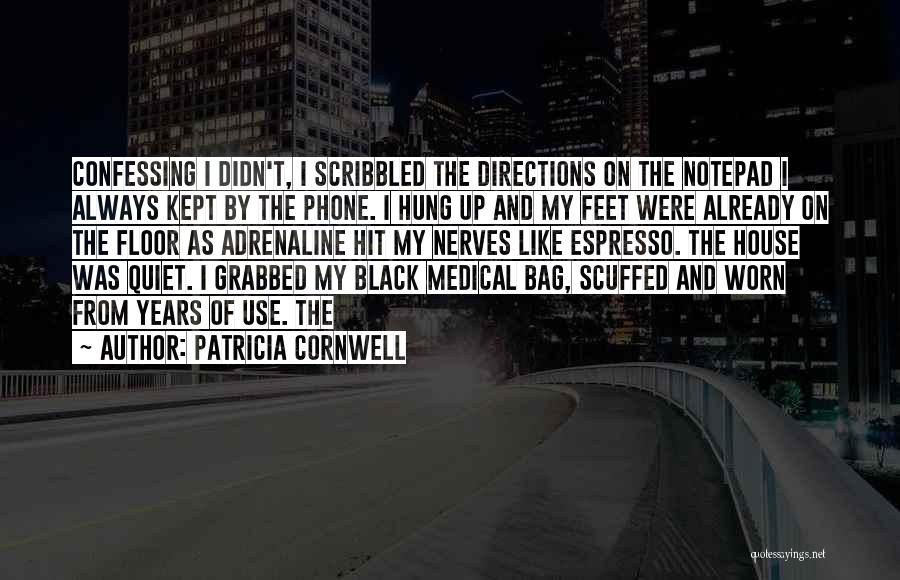 Patricia Cornwell Quotes: Confessing I Didn't, I Scribbled The Directions On The Notepad I Always Kept By The Phone. I Hung Up And