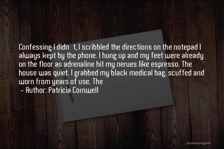 Patricia Cornwell Quotes: Confessing I Didn't, I Scribbled The Directions On The Notepad I Always Kept By The Phone. I Hung Up And