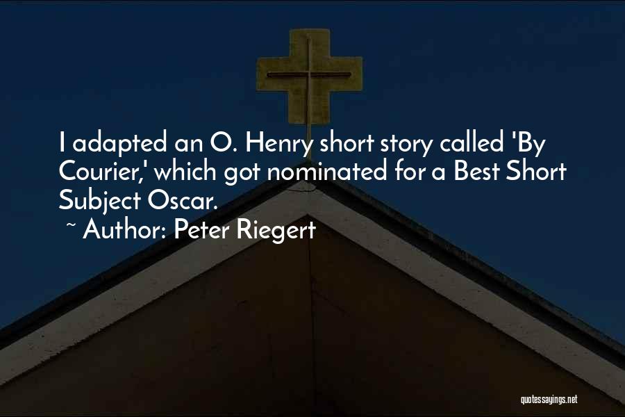 Peter Riegert Quotes: I Adapted An O. Henry Short Story Called 'by Courier,' Which Got Nominated For A Best Short Subject Oscar.